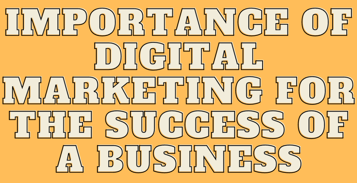 IMPORTANCE OF DIGITAL MARKETING FOR THE SUCCESS OF A BUSINESS